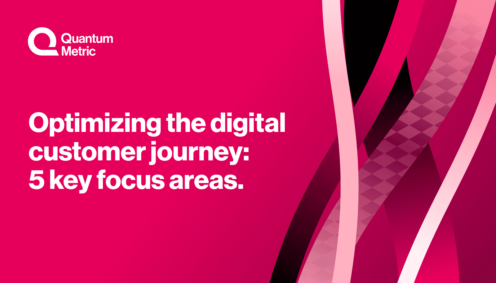 Optimizing the digital customer journey: 5 key focus areas.