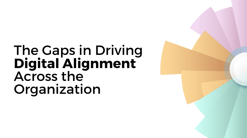 The Gaps in Driving Digital Alignment Across the Organization