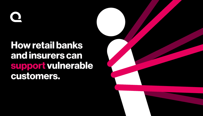 How retail banks and insurers can support vulnerable customers.